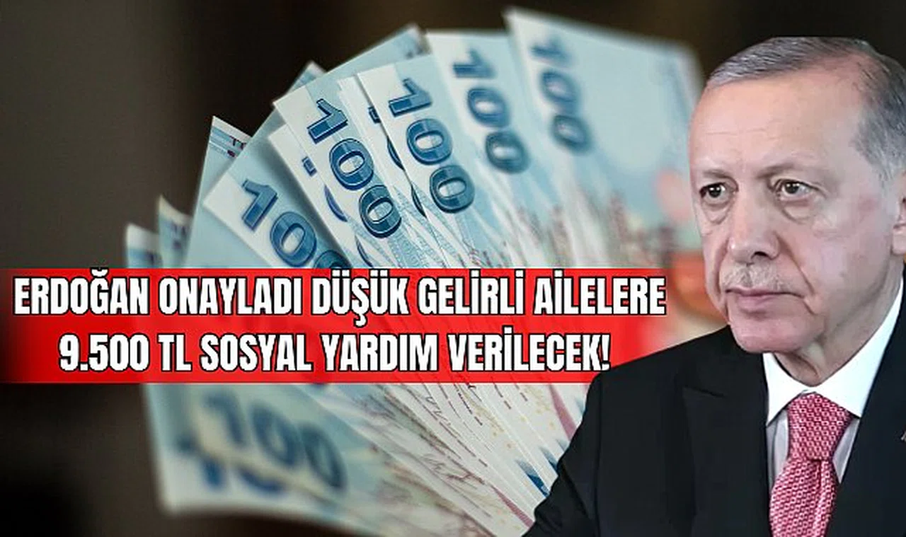 Erdoğan Onayladı: Düşük Gelirli Ailelere 9.500 TL Sosyal Yardım Verilecek! 