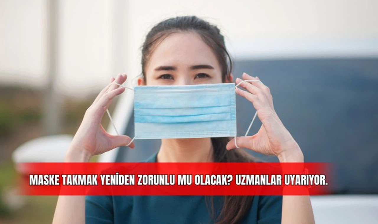 Maske Takmak Yeniden Zorunlu Mu Olacak? Uzmanlar Uyarıyor. 