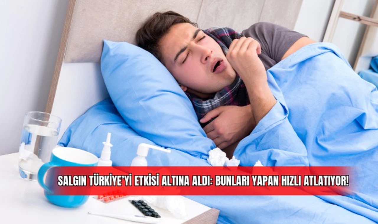 Salgın Türkiye'yi Etkisi Altına Aldı: Bunları Yapan Hızlı Atlatıyor! 