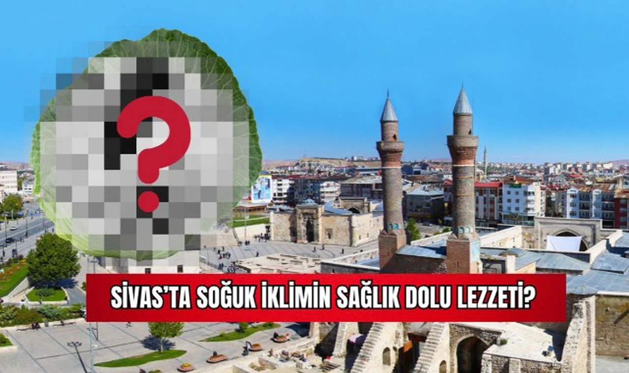 Sivas'ta Soğuk İklimin Sağlık Dolu Lezzeti? 