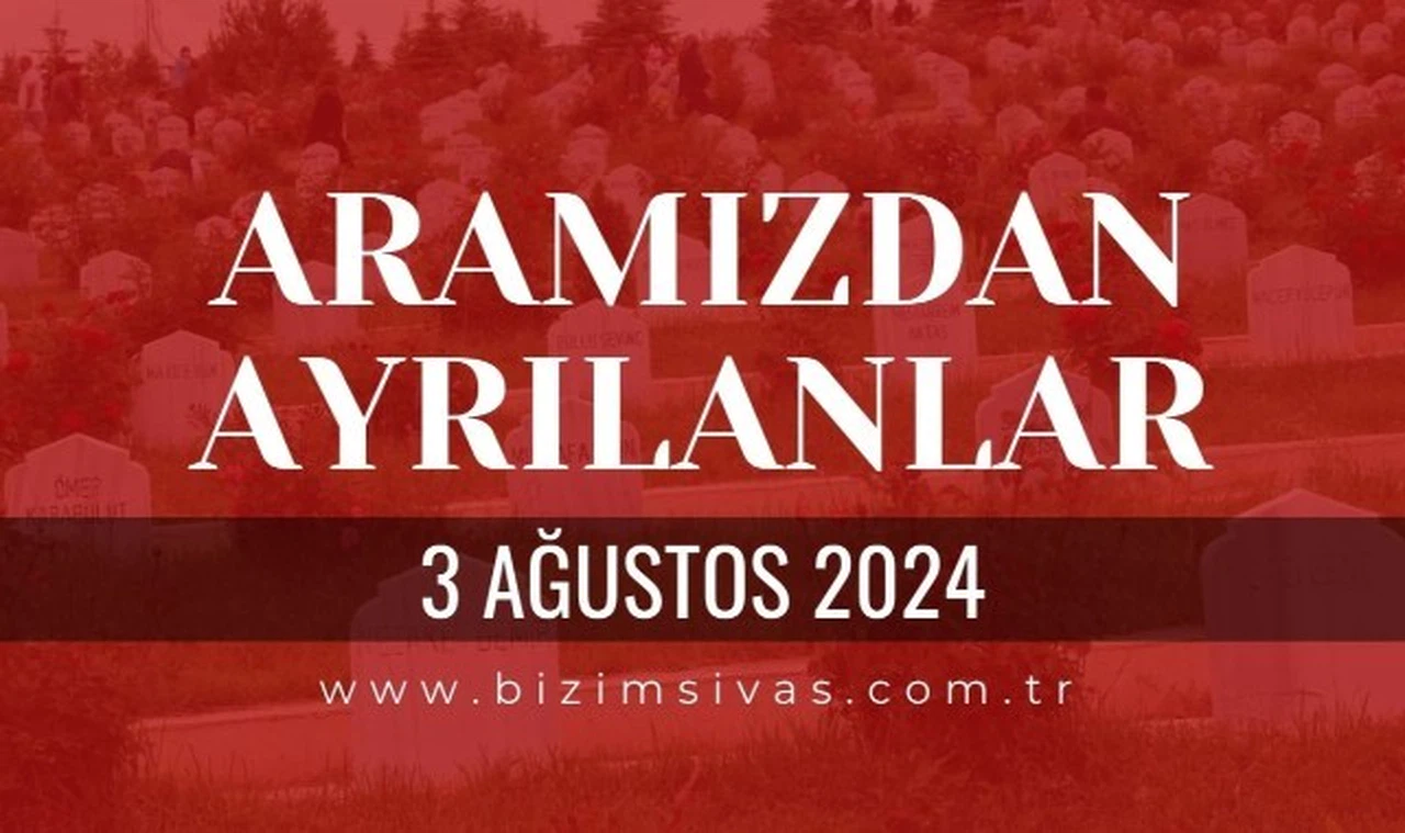 Sivas Aramızdan Ayrılanlar, 3 Ağustos 2024 Sivas Cenazeler, Sivas Vefat Edenler