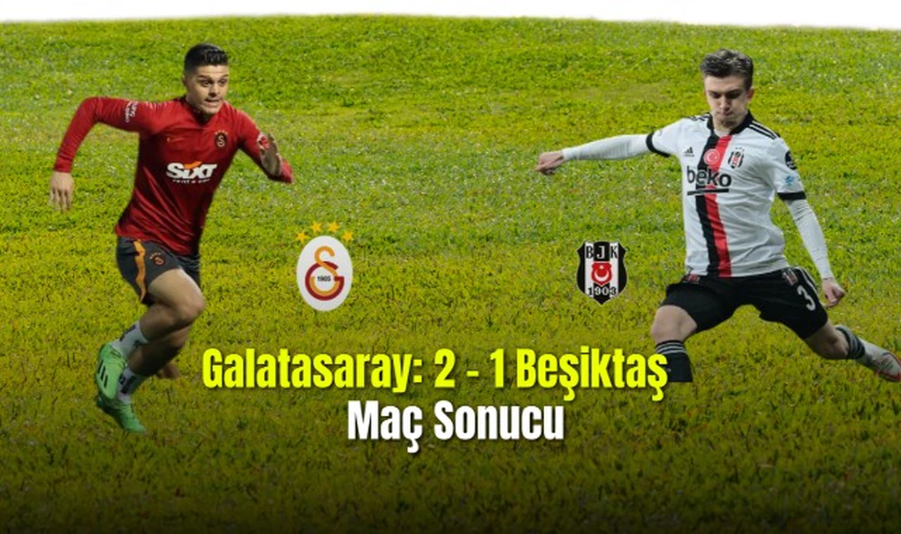 Galatasaray: 2 - Beşiktaş: 1 Maç Sonucu