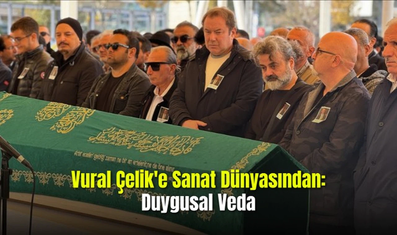  Vural Çelik'e Sanat Dünyasından Duygusal Veda