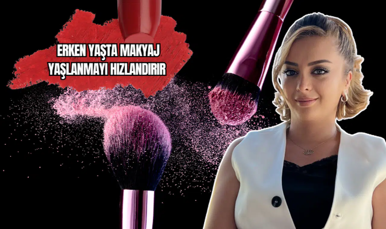 Erken yaşta makyaj yaşlanmayı hızlandırır 