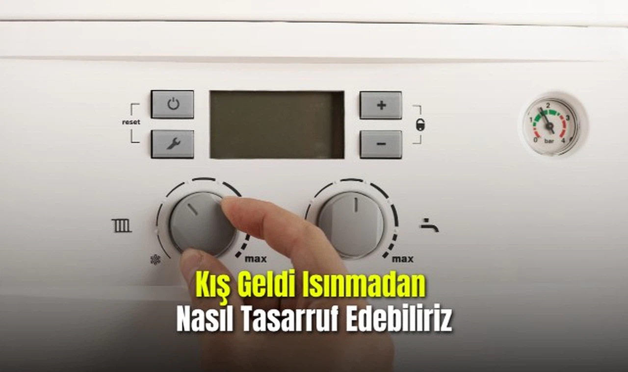 Kış Geldi Isınmadan Nasıl Tasarruf Edebiliriz