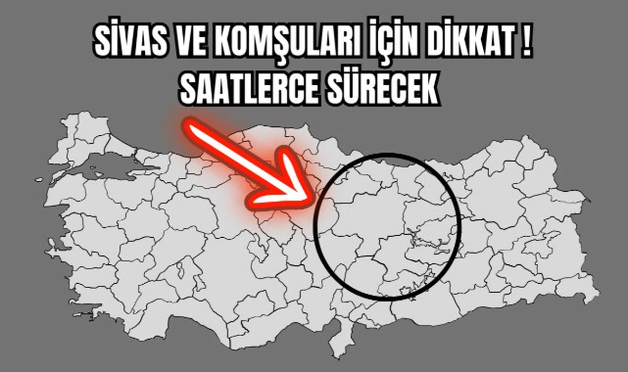 Sivas ve Komşuları İçin Dikkat ! Saatlerce Sürecek