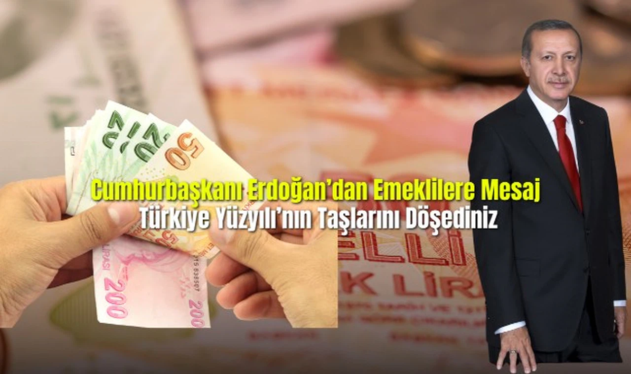 Cumhurbaşkanı Erdoğan'dan Emeklilere Mesaj Türkiye Yüzyılı'nın Taşlarını Döşediniz