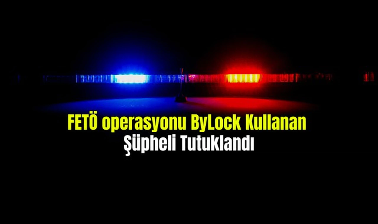 FETÖ operasyonu ByLock Kullanan  Şüpheli Tutuklandı