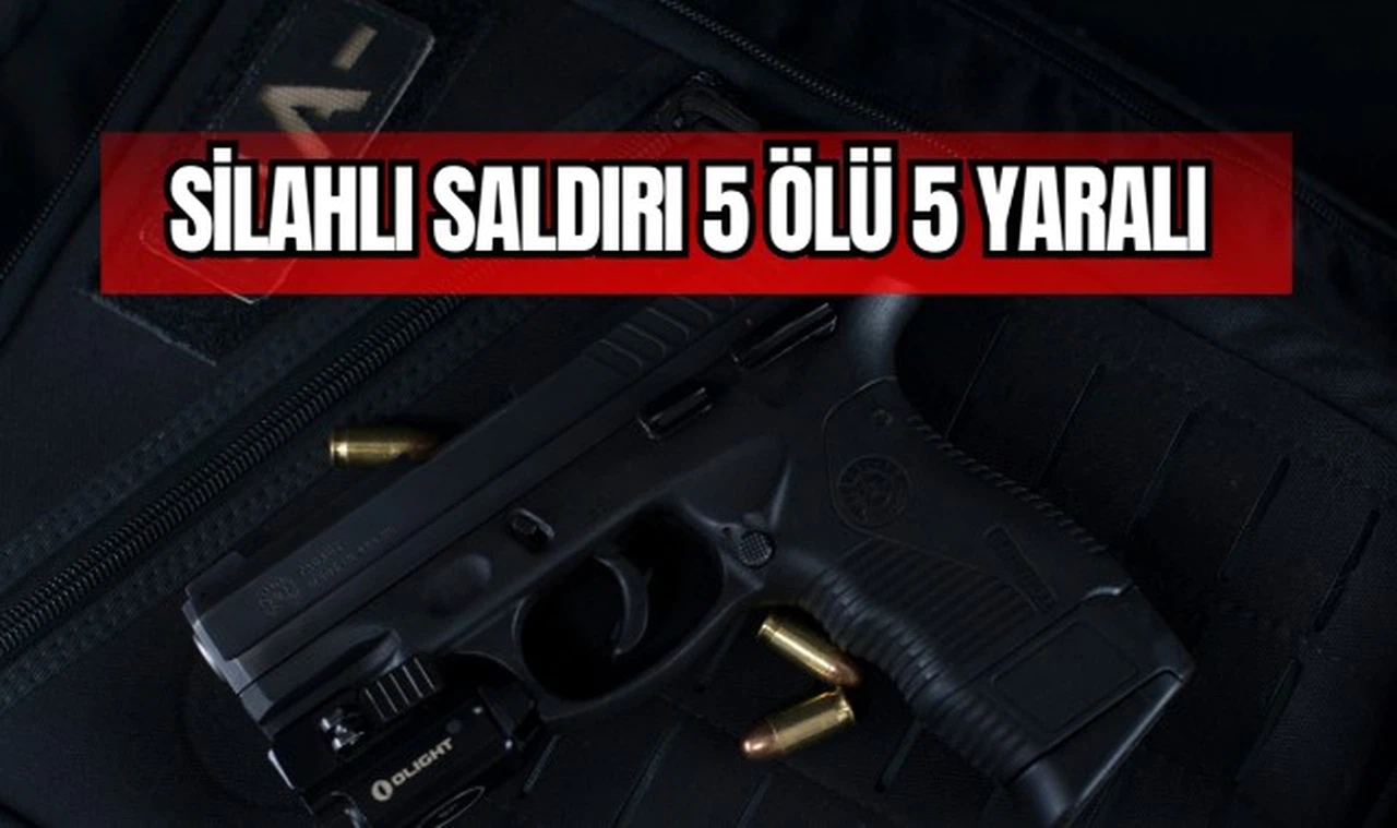 Silahlı saldırı 5 ölü 5 yaralı 