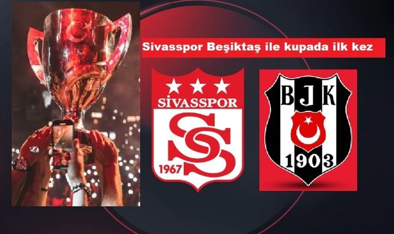 Sivasspor ile Beşiktaş kupada ilk kez kozlarını paylaşacak