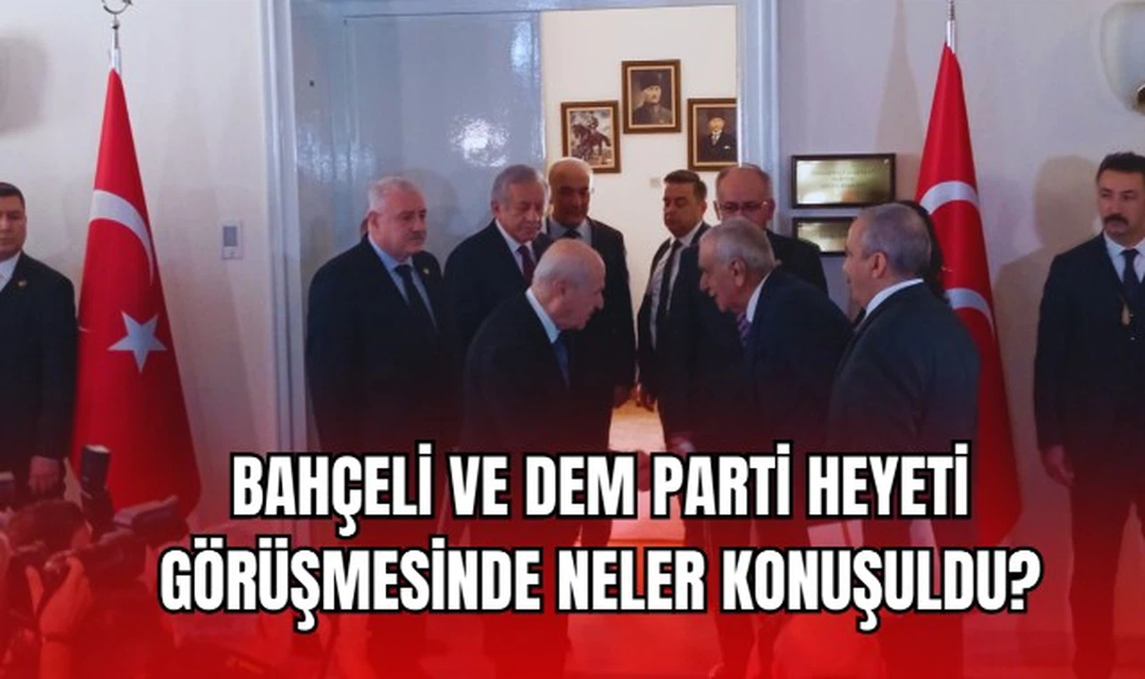 Bahçeli ve DEM Parti Heyeti Görüşmesinde Neler Konuşuldu?