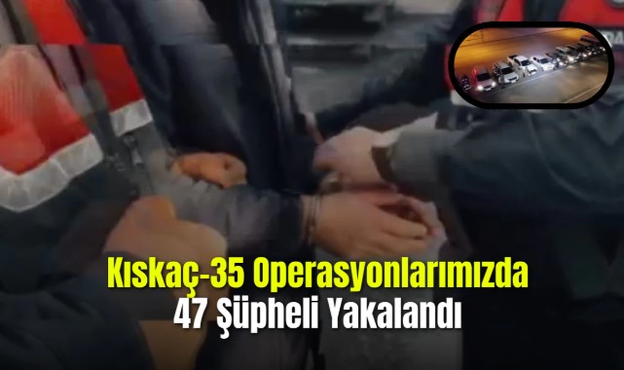 FETÖ'ye yönelik devam eden Kıskaç-35” operasyonlarımızda 47 şüpheli yakalandı