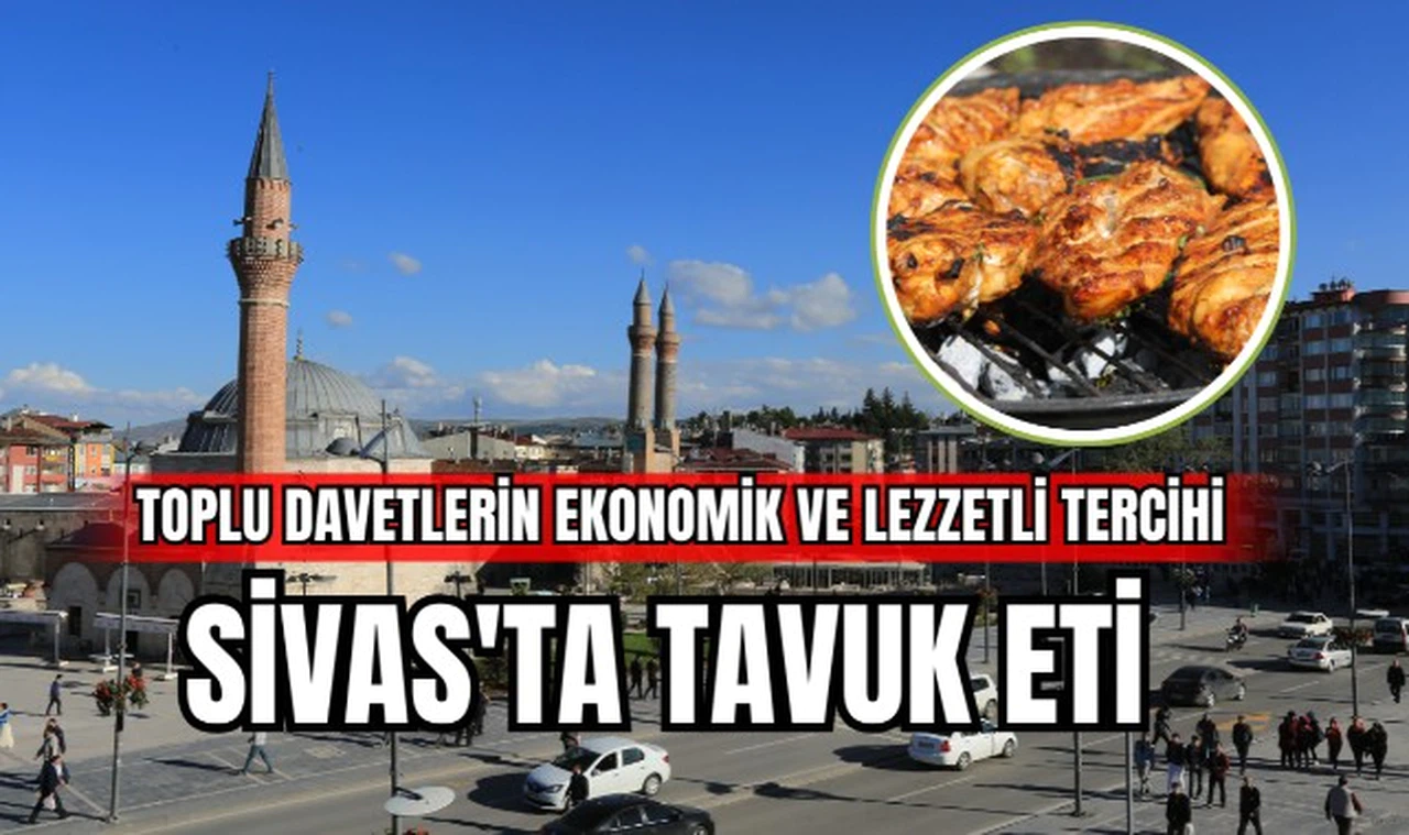 Sivas'ta Tavuk Eti Toplu Davetlerin Ekonomik ve Lezzetli Tercihi