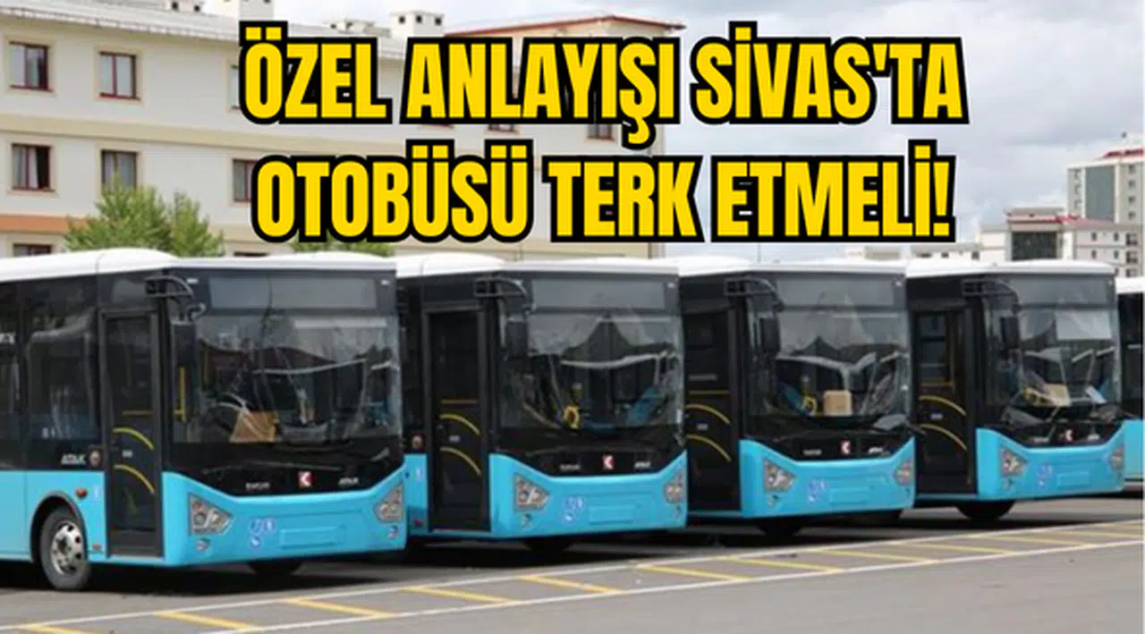 ÖZEL ANLAYIŞI SİVAS'TA OTOBÜSÜ TERK ETMELİ!