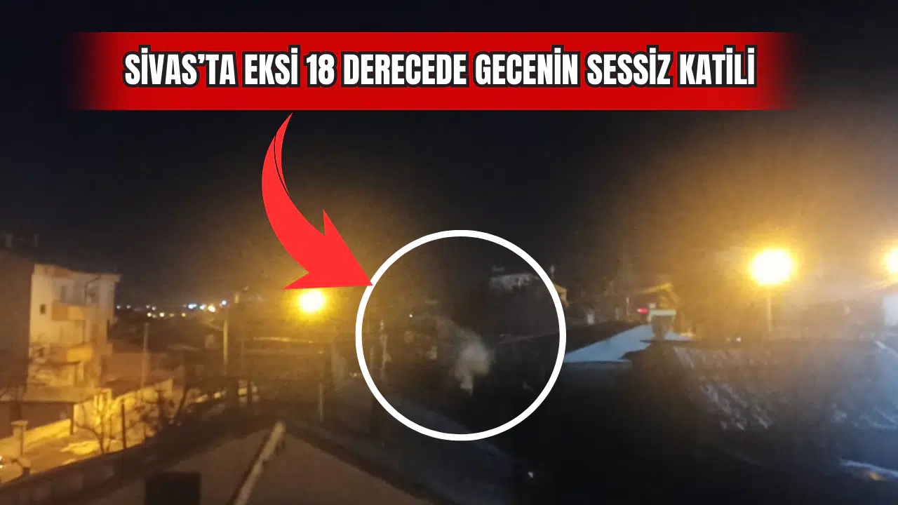 Sivas’ta Eksi 18 Derecede Gecenin Sessiz Katili