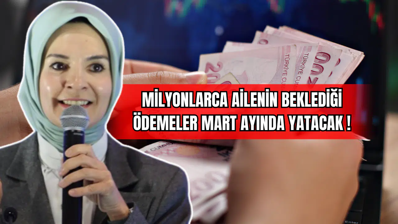 Milyonlarca Ailenin Beklediği Ödemeler Mart Ayında Yatacak!