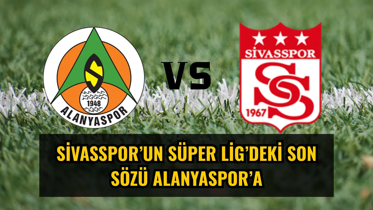 Sivasspor’un Süper Lig’deki son sözü Alanyaspor’a