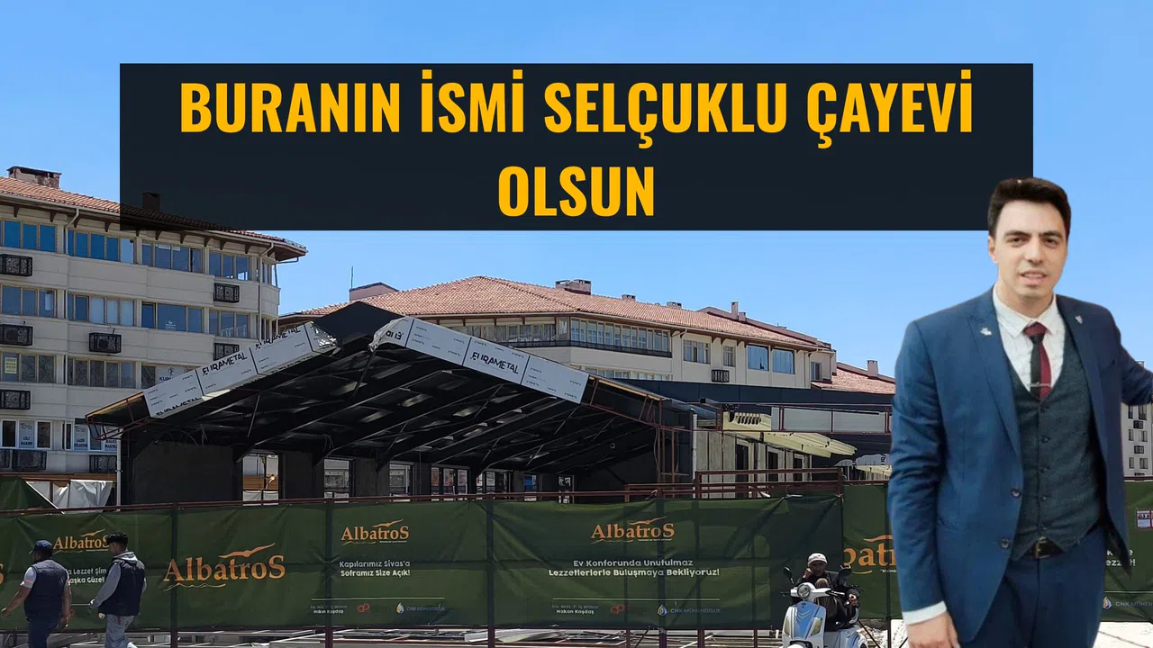 Buranın ismi Selçuklu Çayevi olsun