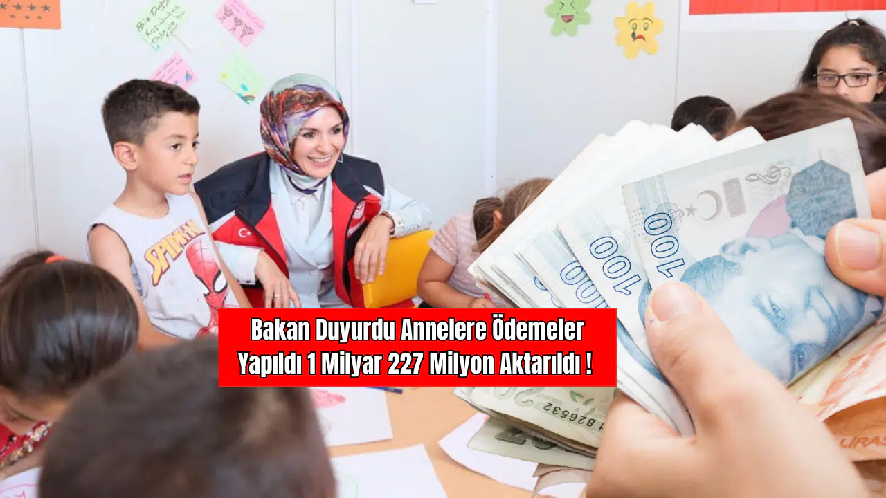 Bakan Duyurdu Annelere Ödemeler Yapıldı 1 Milyar 227 Milyon Aktarıldı !