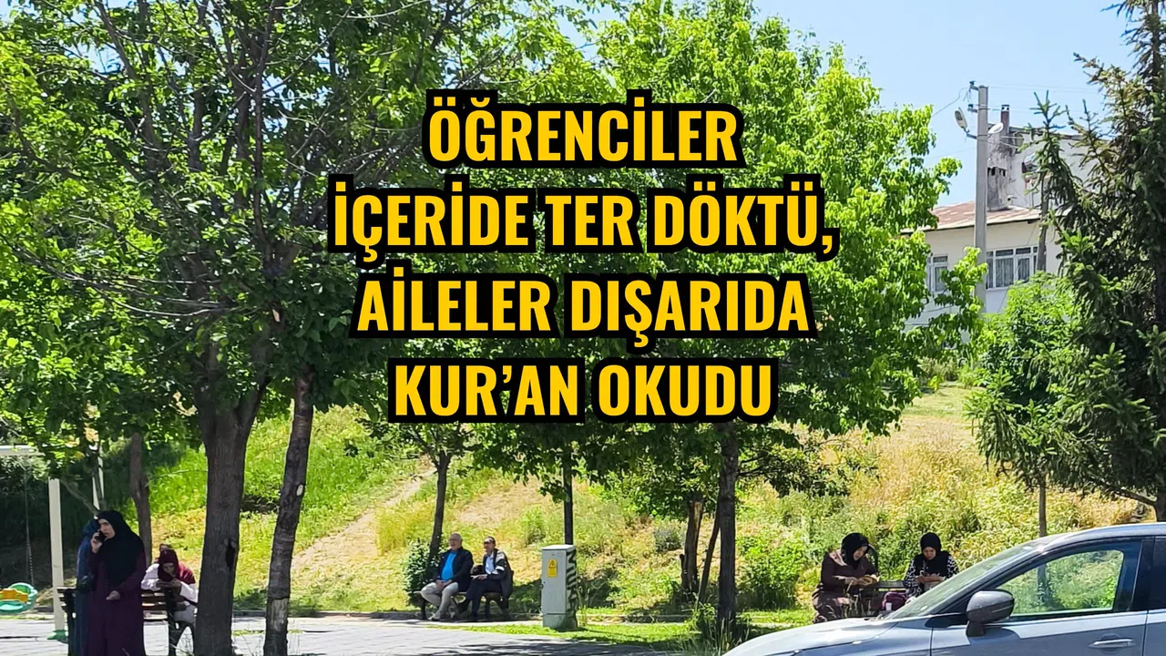 Öğrenciler içeride ter döktü aileler dışarıda Kur’an okudu
