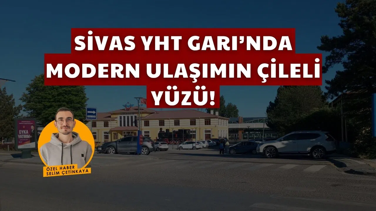 Sivas YHT Garı'nda Modern Ulaşımın Çileli Yüzü!