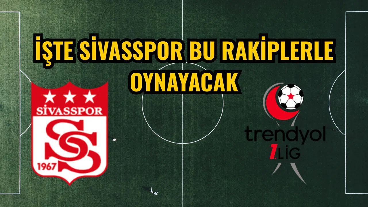 İşte Sivasspor bu rakiplerle oynayacak