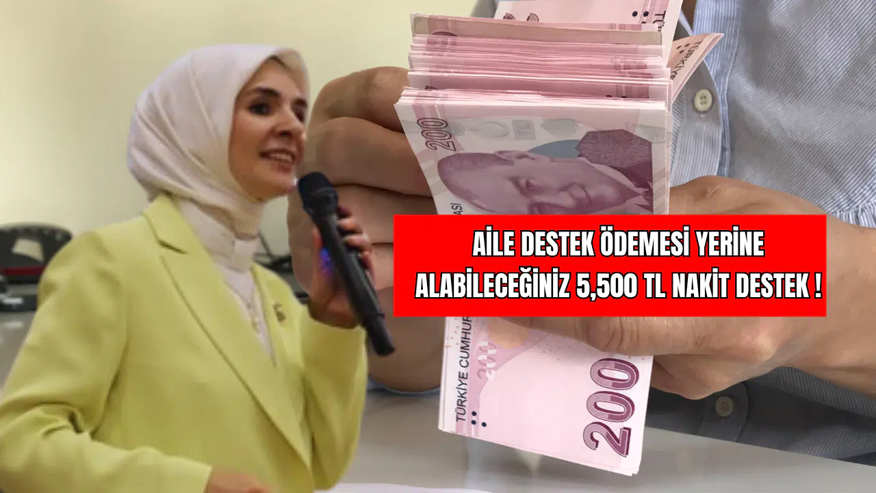 Aile Destek Ödemesi Yerine Alabileceğiniz 5,500 TL Nakit Destek !