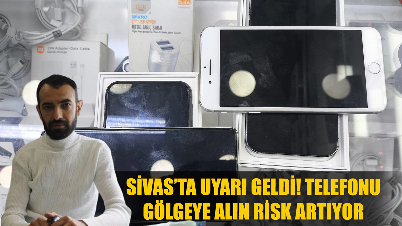 Sivas’ta uyarı geldi! Telefonu gölgeye alın risk artıyor