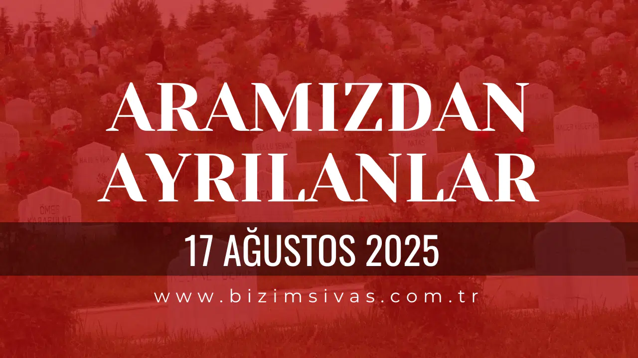 Sivas Aramızdan Ayrılanlar 17 Ağustos 2025