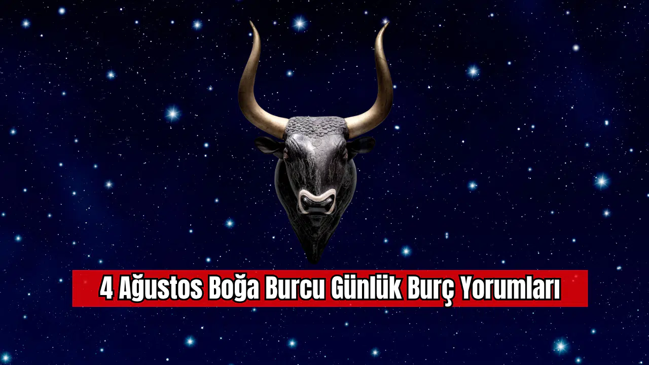 4 Ağustos Boğa Burcu Günlük Burç Yorumları