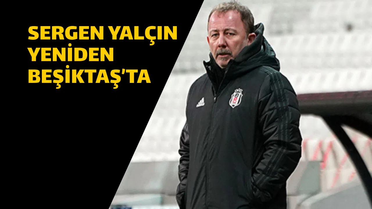 Sergen Yalçın yeniden Beşiktaş’ta