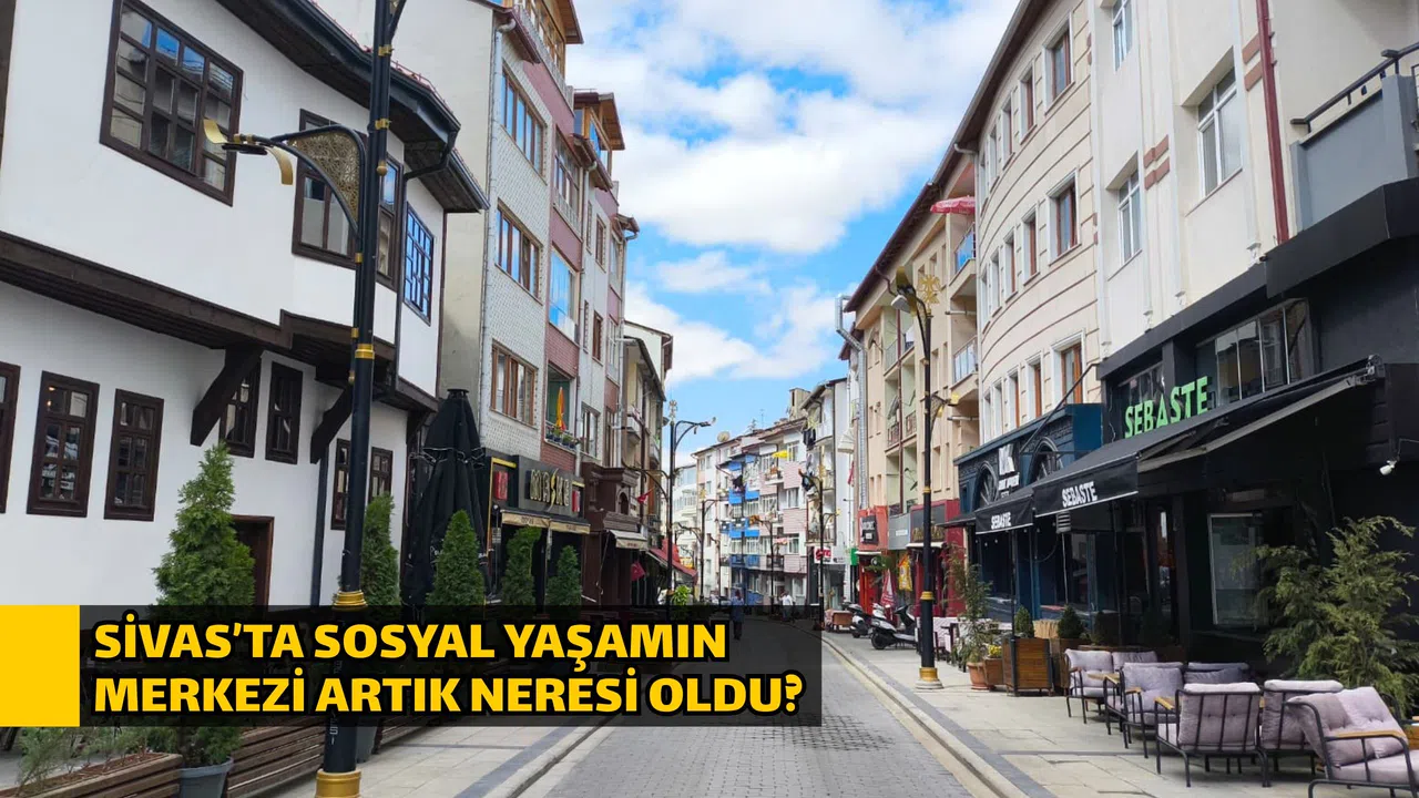 Sivas’ta sosyal yaşamın merkezi artık neresi oldu?