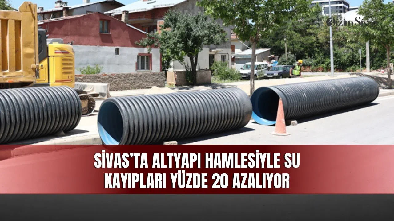 Sivas’ta altyapı hamlesiyle su kayıpları yüzde 20 azalıyor