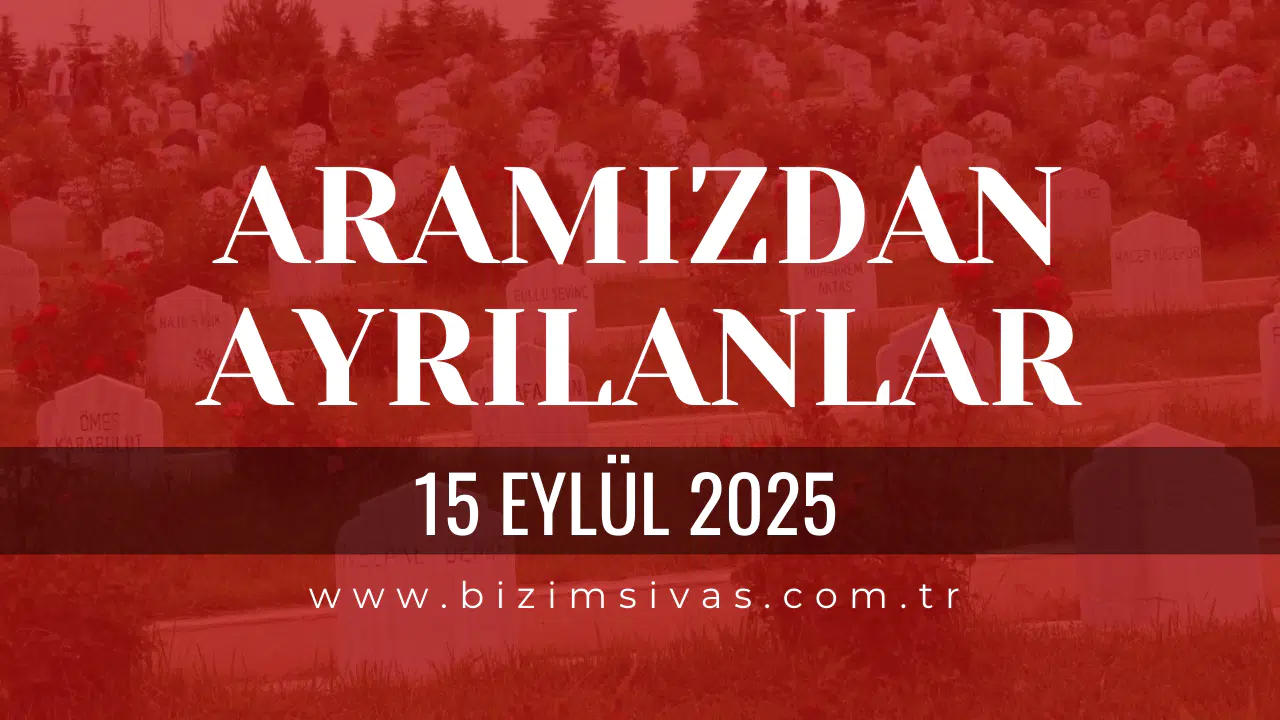 Sivas Aramızdan Ayrılanlar 15 Eylül 2025