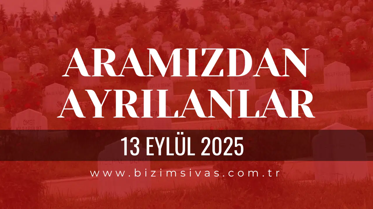 Sivas Aramızdan Ayrılanlar 13 Eylül 2025