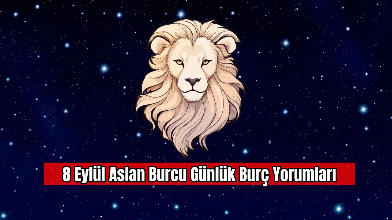 8 Eylül Aslan Burcu Günlük Burç Yorumları