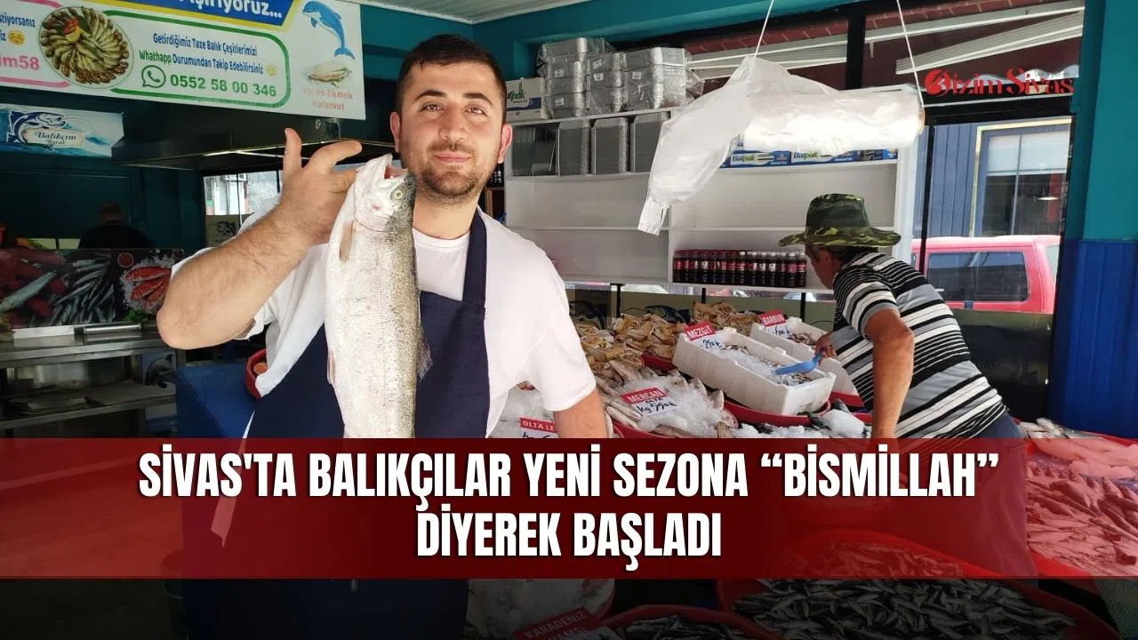 Sivas'ta balıkçılar yeni sezona “bismillah” diyerek başladı