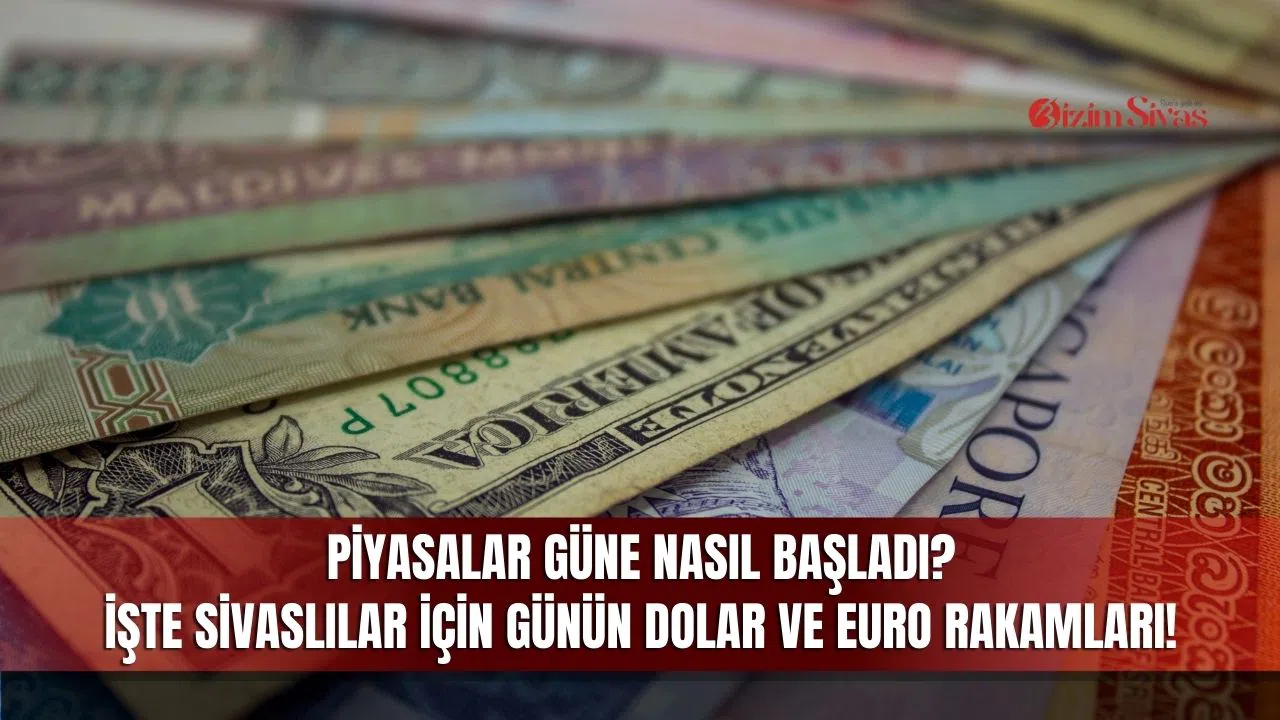 Piyasalar Güne Nasıl Başladı? İşte Sivaslılar İçin Günün Dolar ve Euro Rakamları!