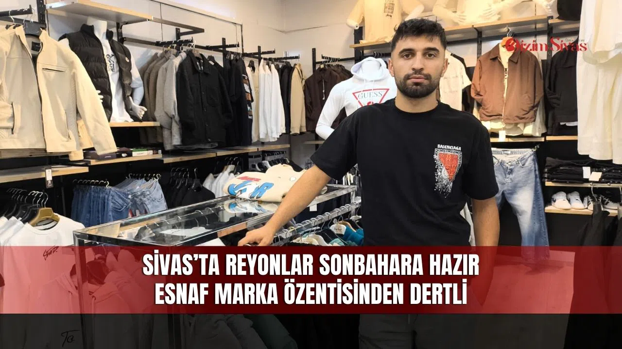 Sivas’ta Reyonlar Sonbahara Hazır: Esnaf Marka Özentisinden Dertli