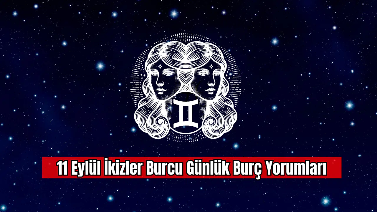 11 Eylül İkizler Burcu Günlük Burç Yorumları
