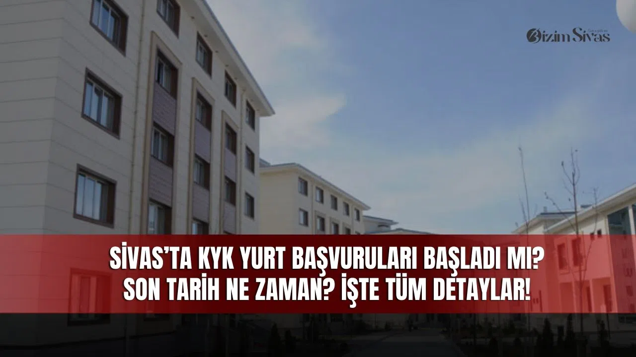 Sivas'ta KYK Yurt Başvuruları Başladı mı? Son Tarih Ne Zaman?