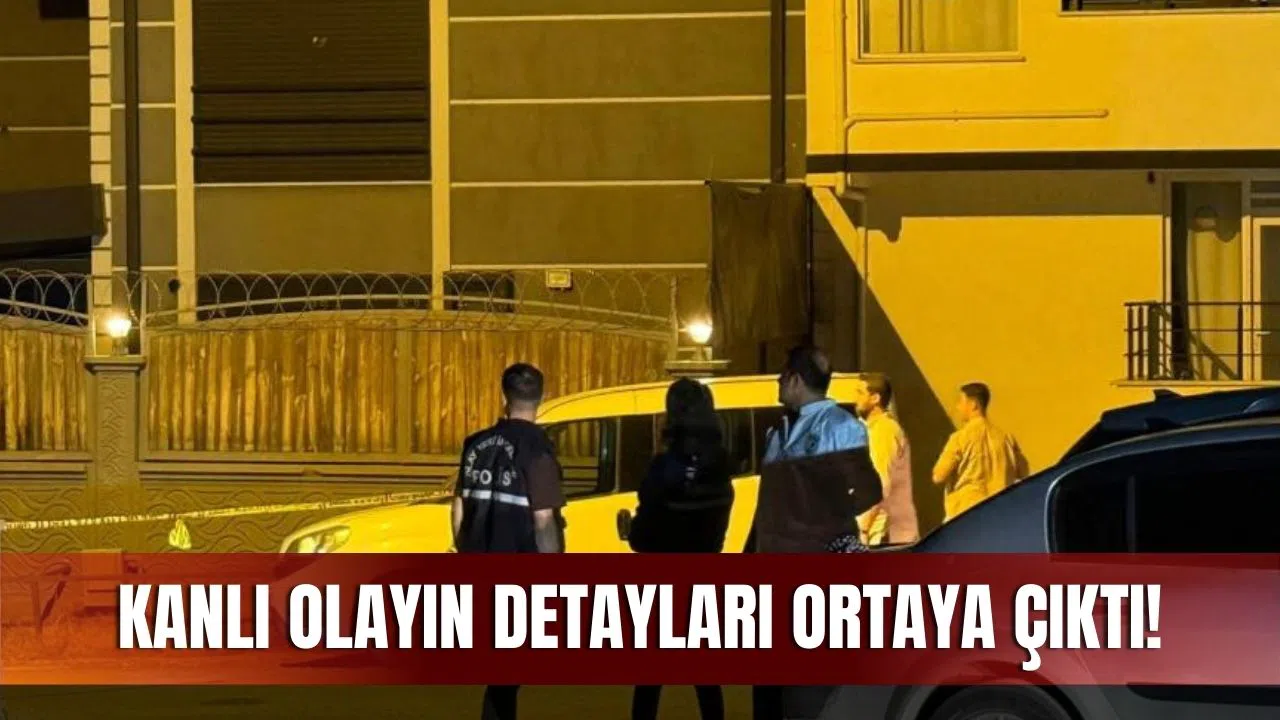 Kanlı olayın detayları ortaya çıktı!
