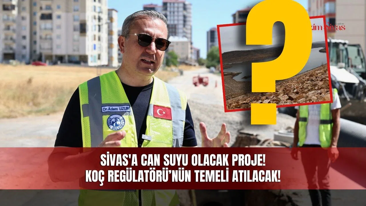 Sivas'a Can Suyu Olacak Proje! Koç Regülatörü’nün Temeli Atılacak!