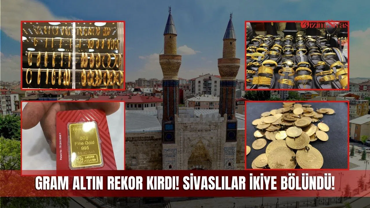 Gram Altın Rekor Kırdı! Sivaslılar İkiye Bölündü!