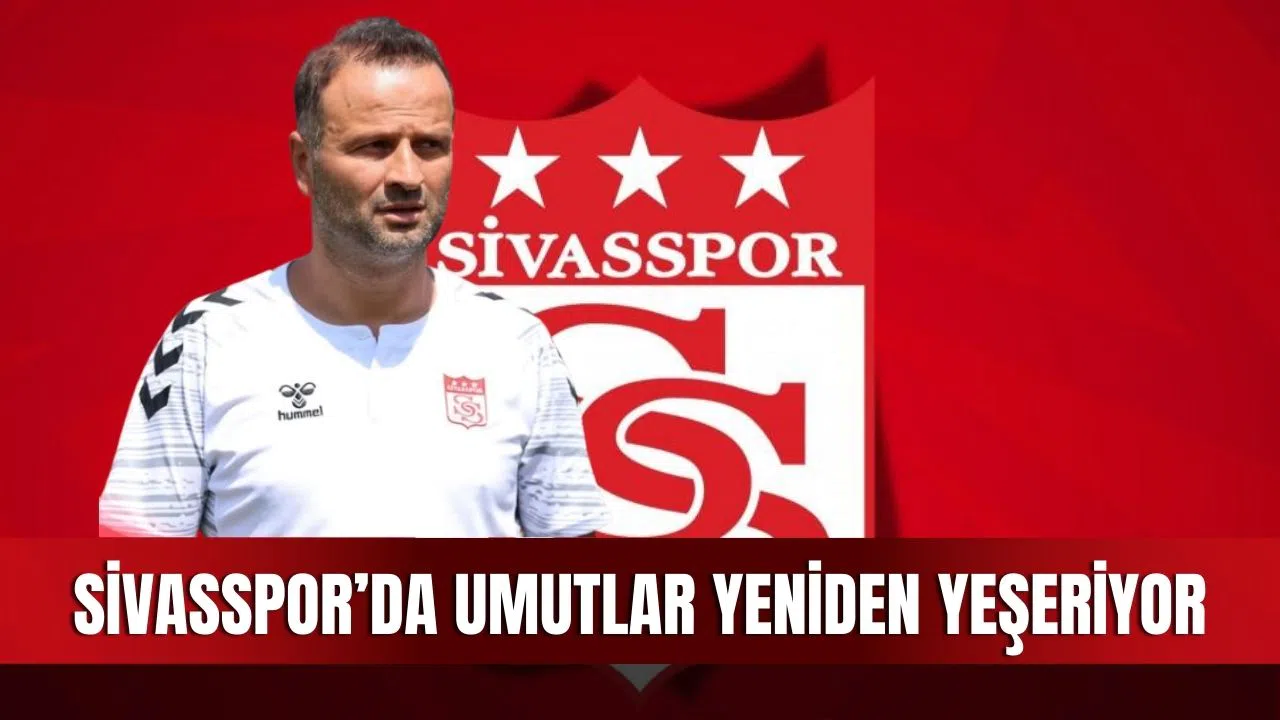 Sivasspor’da umutlar yeniden yeşeriyor