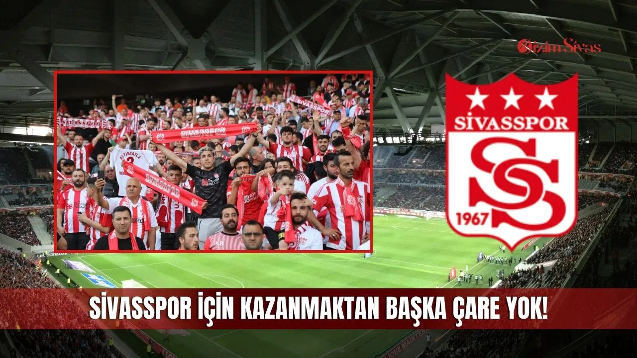 Sivasspor için kazanmaktan başka çare yok!