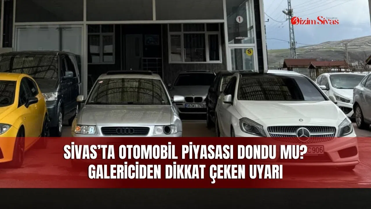 Sivas’ta Otomobil Piyasası Dondu mu? Galericiden Dikkat Çeken Uyarı