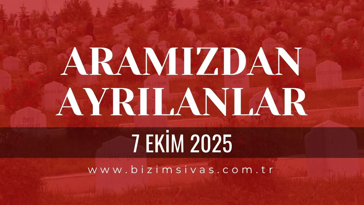 Sivas Aramızdan Ayrılanlar 7 Ekim 2025