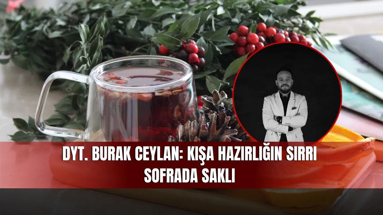 Dyt. Burak Ceylan: Kışa Hazırlığın Sırrı Sofrada Saklı