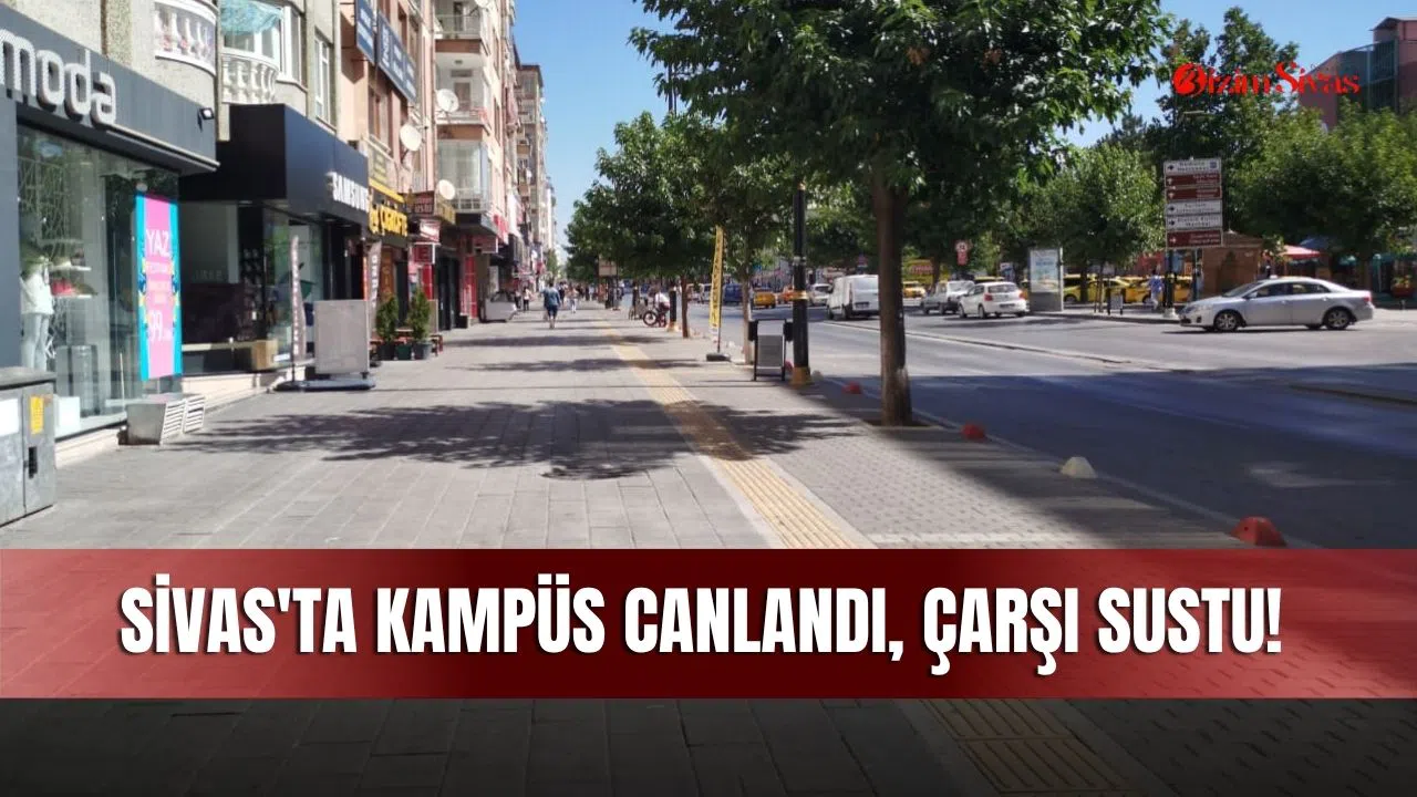 Sivas'ta kampüs canlandı, çarşı sustu!